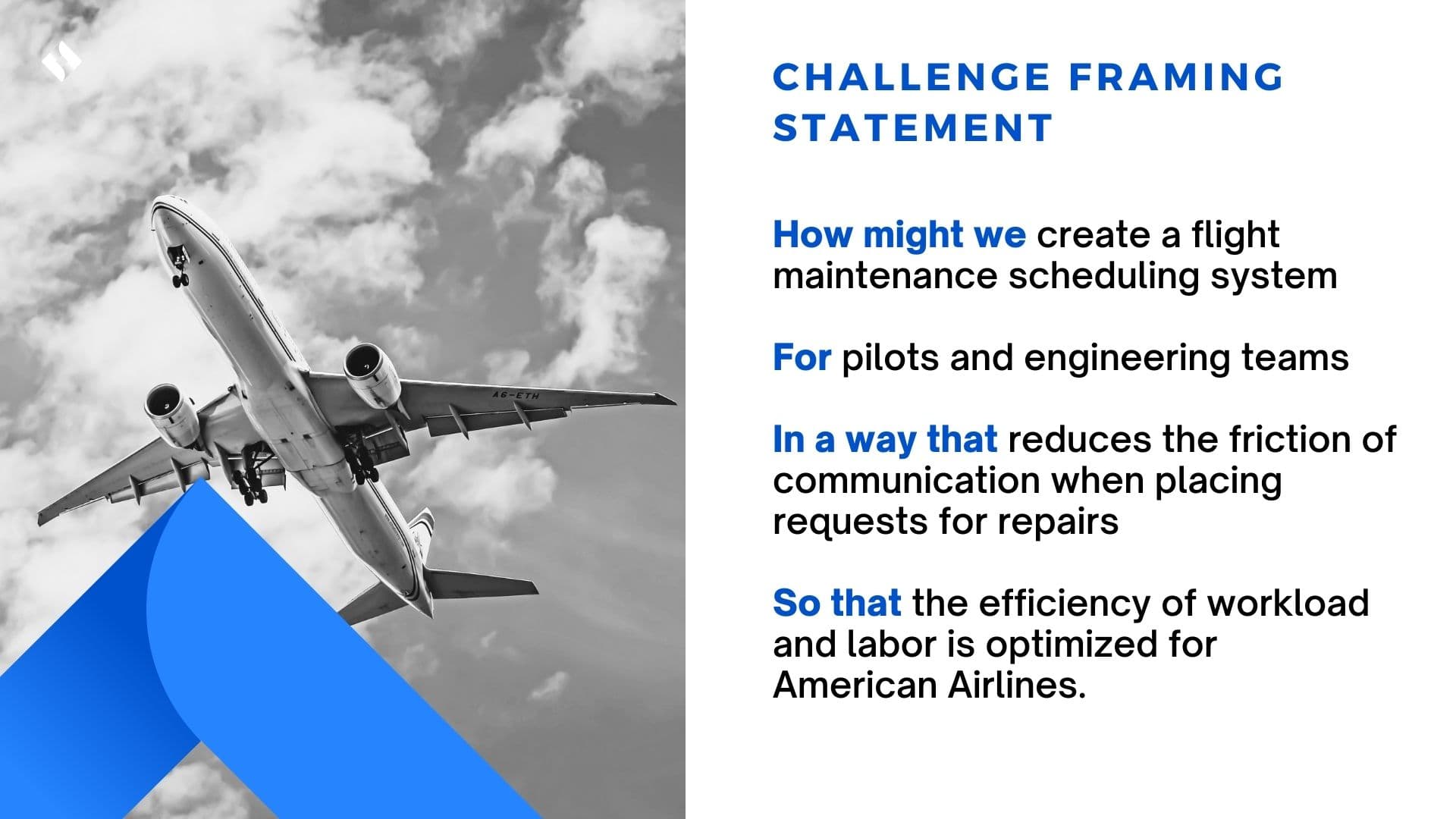 Challenge framing statement: a flight maintenance scheduling system for pilots and engineering teams that reduces the friction of requesting repairs.